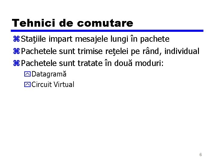 Tehnici de comutare z Staţiile impart mesajele lungi în pachete z Pachetele sunt trimise