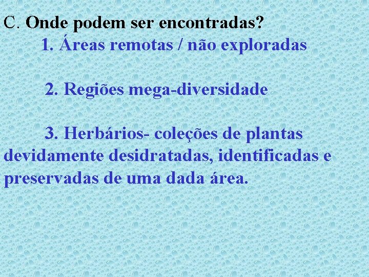 C. Onde podem ser encontradas? 1. Áreas remotas / não exploradas 2. Regiões mega-diversidade