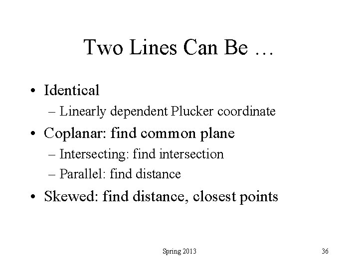 Two Lines Can Be … • Identical – Linearly dependent Plucker coordinate • Coplanar: