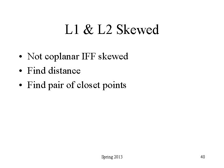 L 1 & L 2 Skewed • Not coplanar IFF skewed • Find distance