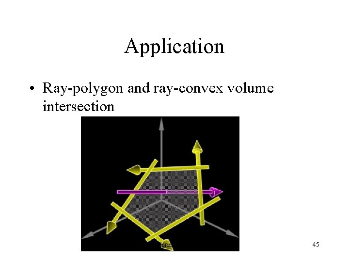 Application • Ray-polygon and ray-convex volume intersection Spring 2013 45 