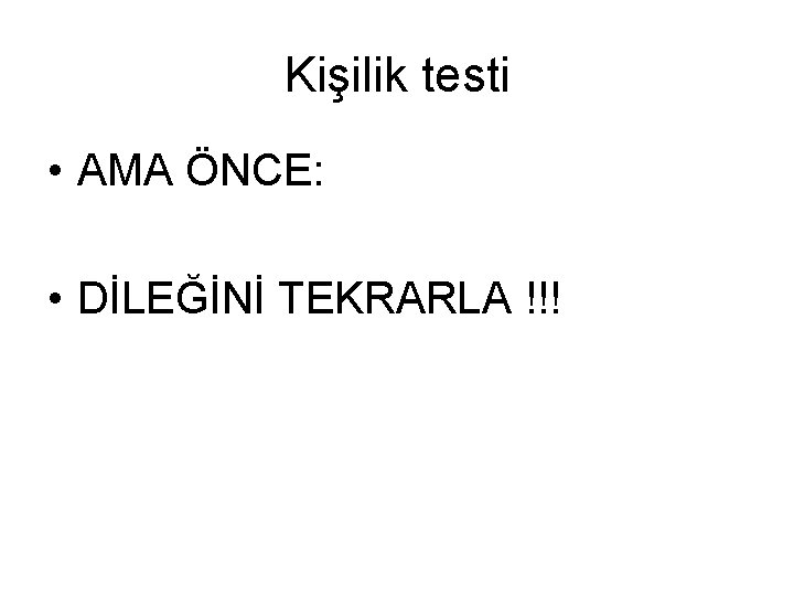 Kişilik testi • AMA ÖNCE: • DİLEĞİNİ TEKRARLA !!! 