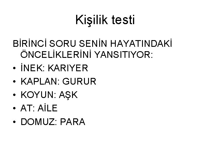 Kişilik testi BİRİNCİ SORU SENİN HAYATINDAKİ ÖNCELİKLERİNİ YANSITIYOR: • İNEK: KARIYER • KAPLAN: GURUR