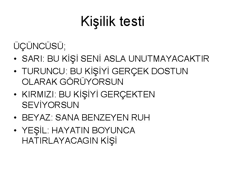 Kişilik testi ÜÇÜNCÜSÜ; • SARI: BU KİŞİ SENİ ASLA UNUTMAYACAKTIR • TURUNCU: BU KİŞİYİ