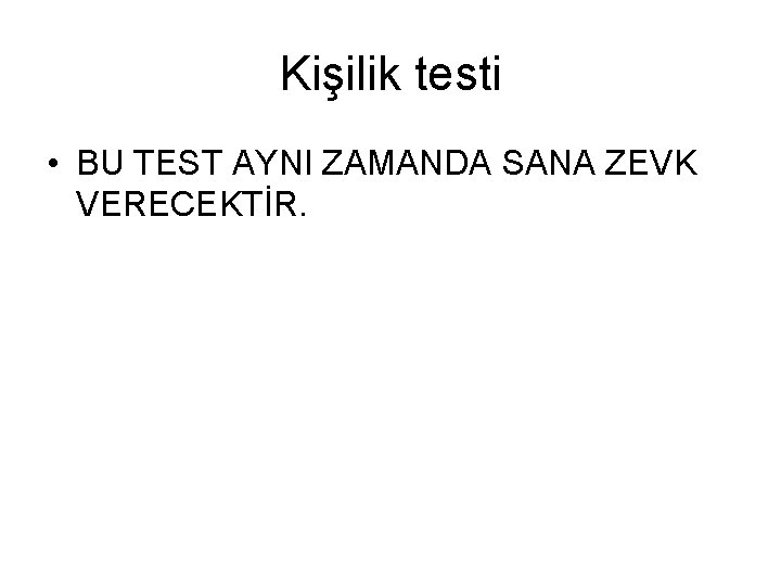 Kişilik testi • BU TEST AYNI ZAMANDA SANA ZEVK VERECEKTİR. 