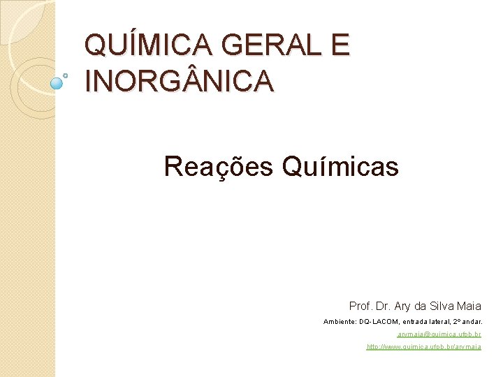 QUÍMICA GERAL E INORG NICA Reações Químicas Prof. Dr. Ary da Silva Maia Ambiente: QUÍMICA GERAL E INORG NICA Reações Químicas Prof. Dr. Ary da Silva Maia Ambiente: