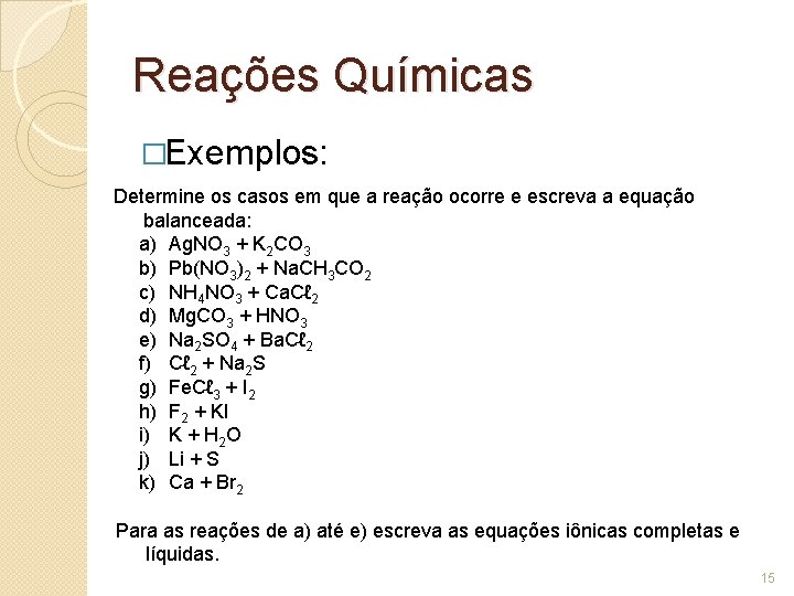 Reações Químicas �Exemplos: Determine os casos em que a reação ocorre e escreva a Reações Químicas �Exemplos: Determine os casos em que a reação ocorre e escreva a