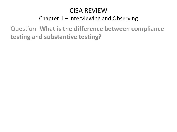 CISA REVIEW Chapter 1 – Interviewing and Observing Question: What is the difference between