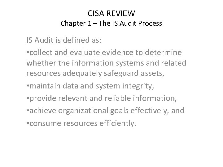 CISA REVIEW Chapter 1 – The IS Audit Process IS Audit is defined as: