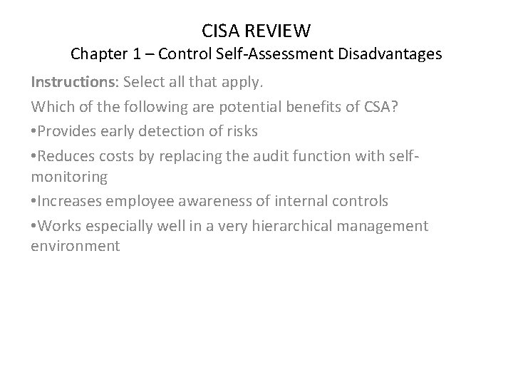 CISA REVIEW Chapter 1 – Control Self-Assessment Disadvantages Instructions: Select all that apply. Which