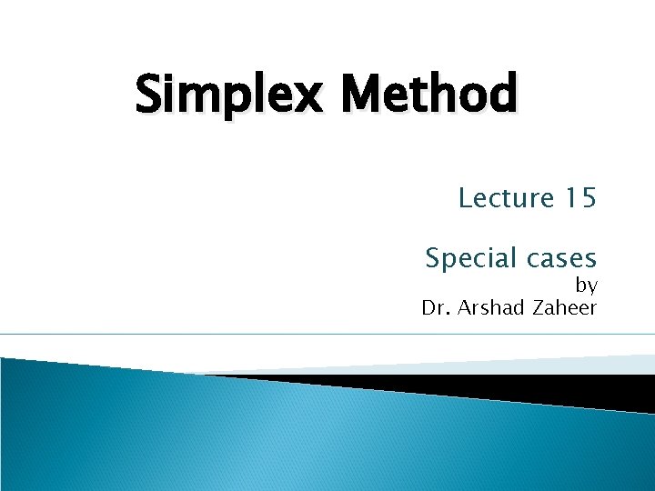 Simplex Method Lecture 15 Special cases by Dr. Arshad Zaheer 