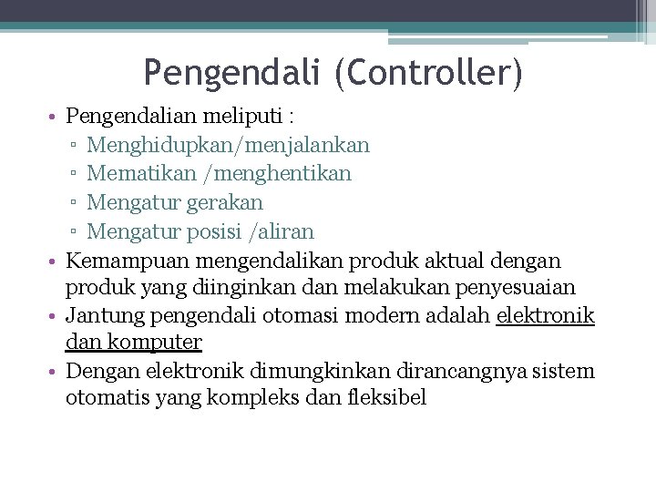 Pengendali (Controller) • Pengendalian meliputi : ▫ Menghidupkan/menjalankan ▫ Mematikan /menghentikan ▫ Mengatur gerakan