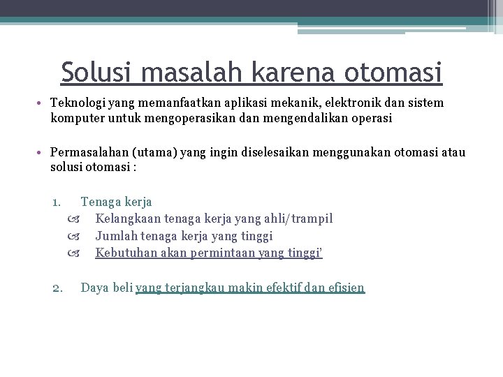 Solusi masalah karena otomasi • Teknologi yang memanfaatkan aplikasi mekanik, elektronik dan sistem komputer