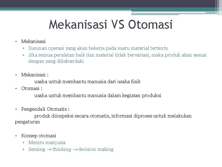 Mekanisasi VS Otomasi • Mekanisasi ▫ Susunan operasi yang akan bekerja pada suatu material