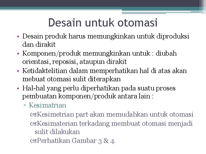 Desain untuk otomasi • Desain produk harus memungkinkan untuk diproduksi dan dirakit • Komponen/produk
