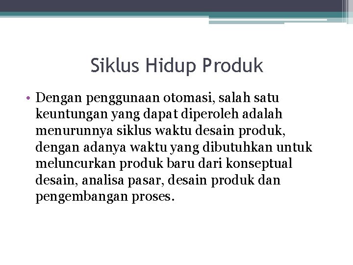 Siklus Hidup Produk • Dengan penggunaan otomasi, salah satu keuntungan yang dapat diperoleh adalah