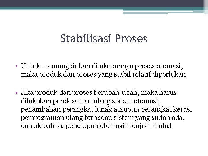 Stabilisasi Proses • Untuk memungkinkan dilakukannya proses otomasi, maka produk dan proses yang stabil