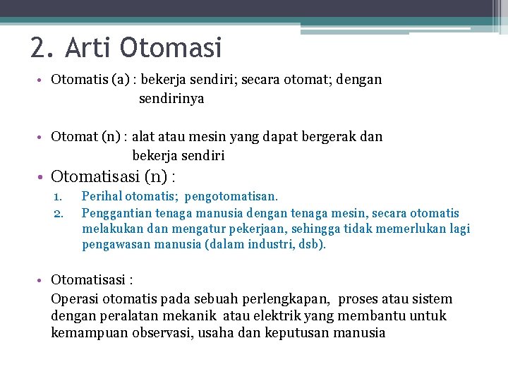 2. Arti Otomasi • Otomatis (a) : bekerja sendiri; secara otomat; dengan sendirinya •