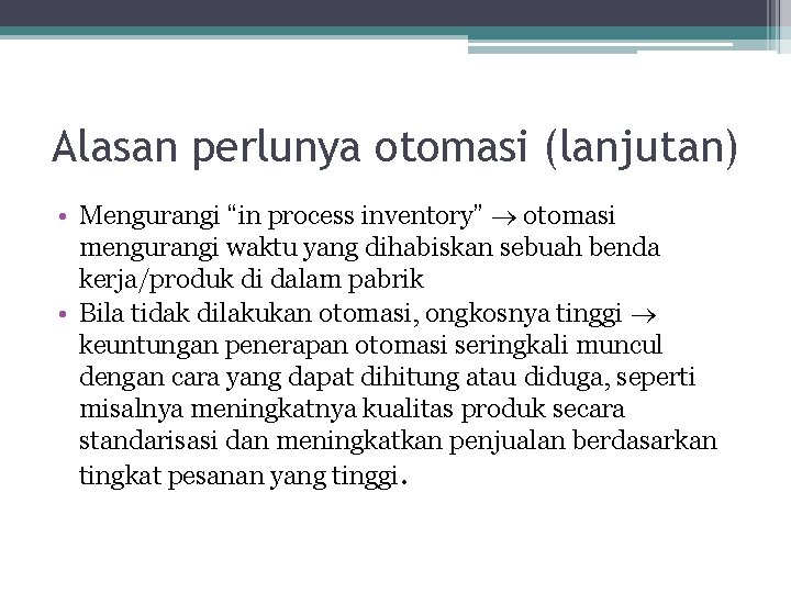 Alasan perlunya otomasi (lanjutan) • Mengurangi “in process inventory” otomasi mengurangi waktu yang dihabiskan