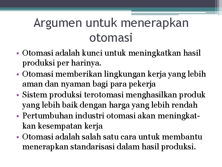 Argumen untuk menerapkan otomasi • Otomasi adalah kunci untuk meningkatkan hasil produksi per harinya.