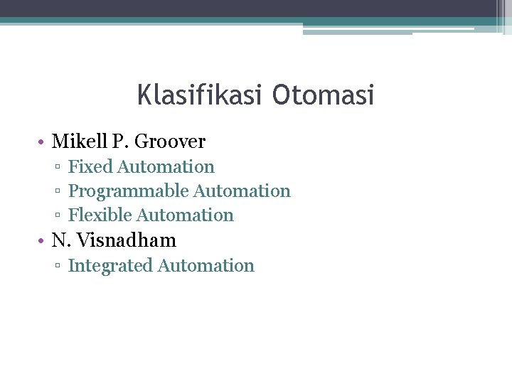 Klasifikasi Otomasi • Mikell P. Groover ▫ Fixed Automation ▫ Programmable Automation ▫ Flexible