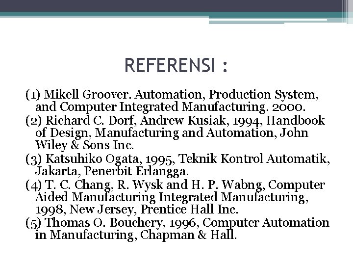 REFERENSI : (1) Mikell Groover. Automation, Production System, and Computer Integrated Manufacturing. 2000. (2)