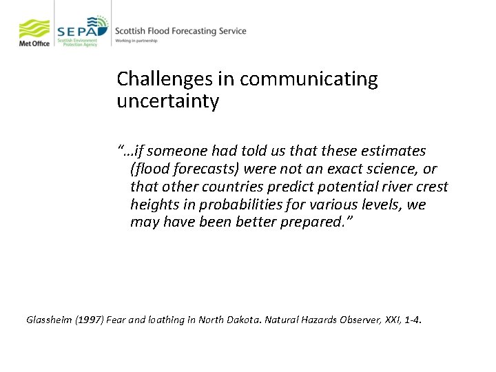 Challenges in communicating uncertainty “…if someone had told us that these estimates (flood forecasts)