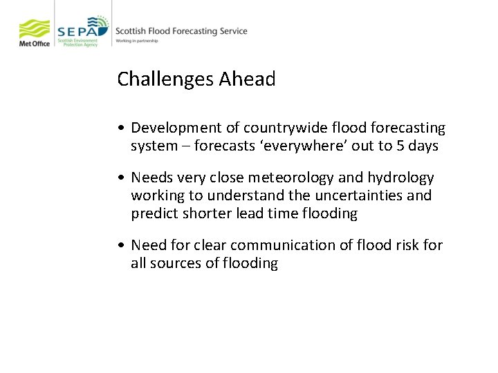 Challenges Ahead • Development of countrywide flood forecasting system – forecasts ‘everywhere’ out to