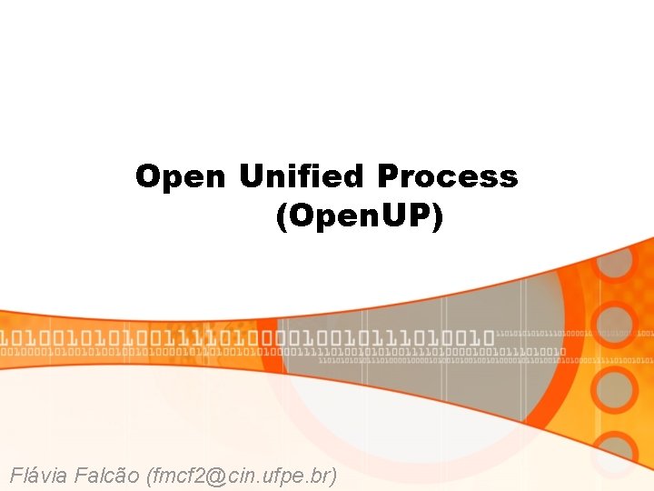 Open Unified Process (Open. UP) Flávia Falcão (fmcf 2@cin. ufpe. br) 