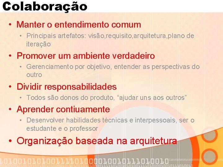 Colaboração • Manter o entendimento comum • Principais artefatos: visão, requisito, arquitetura, plano de