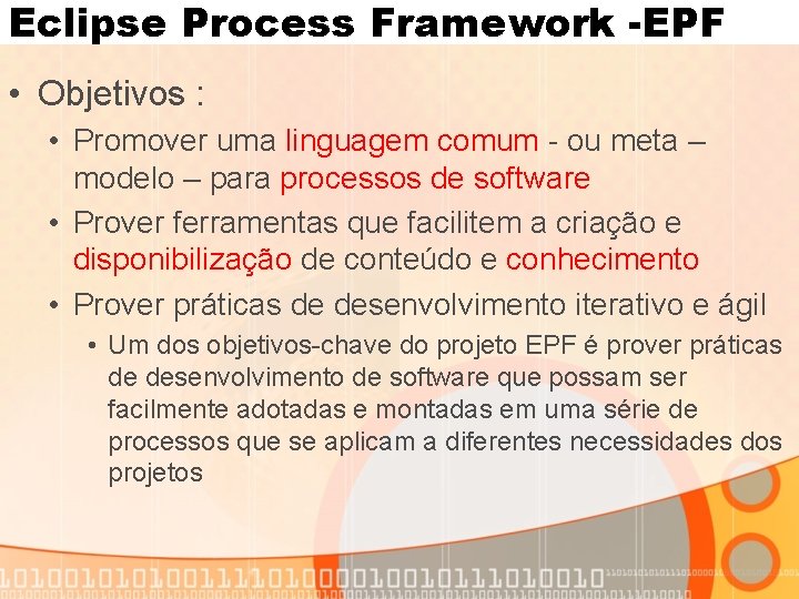 Eclipse Process Framework -EPF • Objetivos : • Promover uma linguagem comum - ou