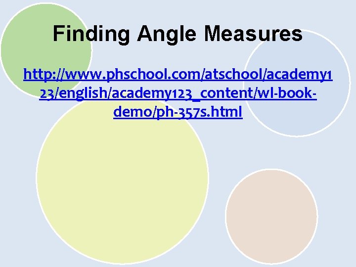 Finding Angle Measures http: //www. phschool. com/atschool/academy 1 23/english/academy 123_content/wl-bookdemo/ph-357 s. html 