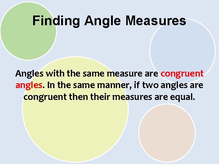 Finding Angle Measures Angles with the same measure are congruent angles. In the same