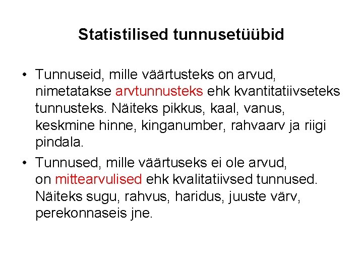 Statistilised tunnusetüübid • Tunnuseid, mille väärtusteks on arvud, nimetatakse arvtunnusteks ehk kvantitatiivseteks tunnusteks. Näiteks