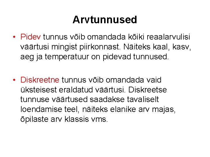 Arvtunnused • Pidev tunnus võib omandada kõiki reaalarvulisi väärtusi mingist piirkonnast. Näiteks kaal, kasv,