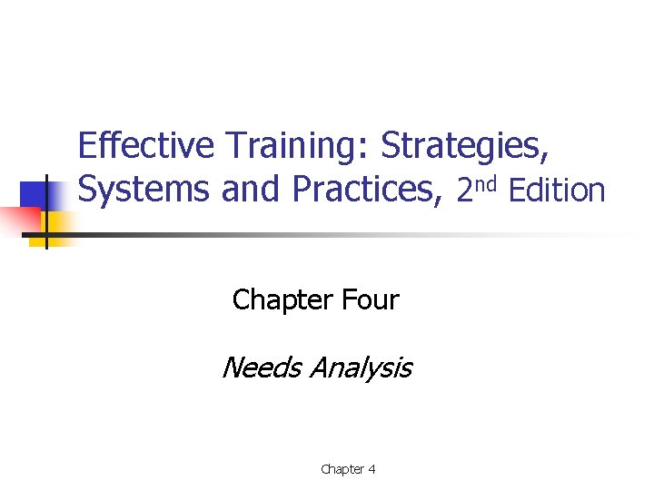 Effective Training: Strategies, Systems and Practices, 2 nd Edition Chapter Four Needs Analysis Chapter