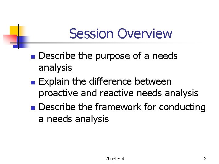 Session Overview n n n Describe the purpose of a needs analysis Explain the