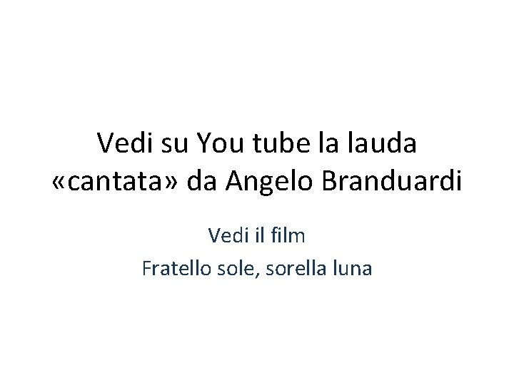 Vedi su You tube la lauda «cantata» da Angelo Branduardi Vedi il film Fratello