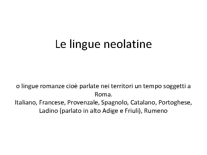 Le lingue neolatine o lingue romanze cioè parlate nei territori un tempo soggetti a