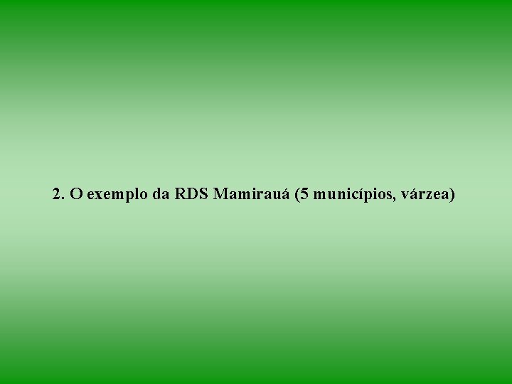 2. O exemplo da RDS Mamirauá (5 municípios, várzea) 