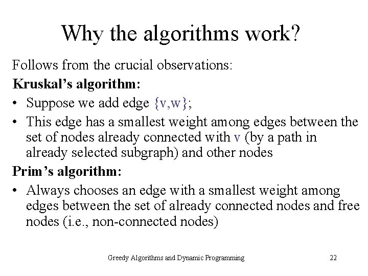 Why the algorithms work? Follows from the crucial observations: Kruskal’s algorithm: • Suppose we