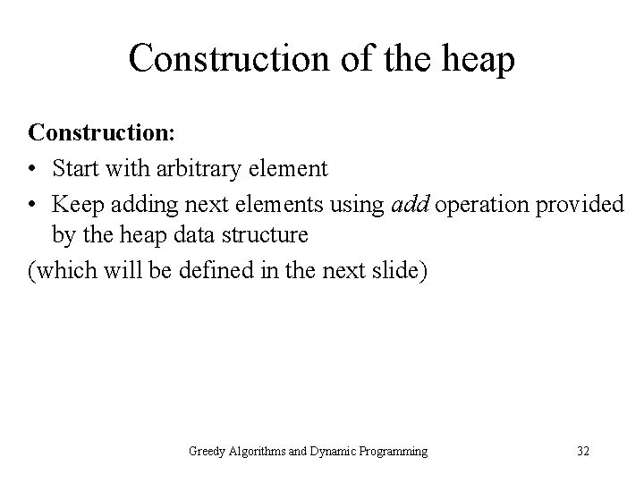 Construction of the heap Construction: • Start with arbitrary element • Keep adding next