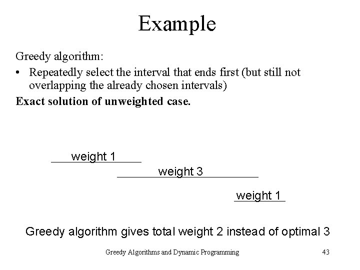 Example Greedy algorithm: • Repeatedly select the interval that ends first (but still not