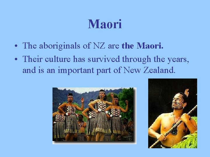 Maori • The aboriginals of NZ are the Maori. • Their culture has survived