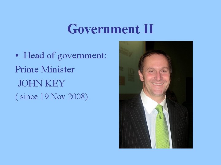 Government II • Head of government: Prime Minister JOHN KEY ( since 19 Nov