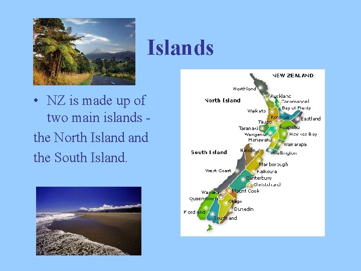 Islands • NZ is made up of two main islands the North Island the