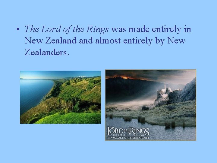  • The Lord of the Rings was made entirely in New Zealand almost
