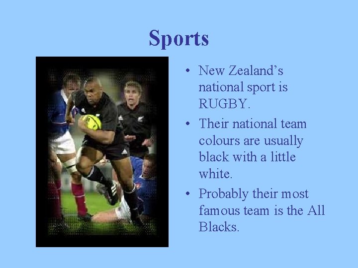 Sports • New Zealand’s national sport is RUGBY. • Their national team colours are