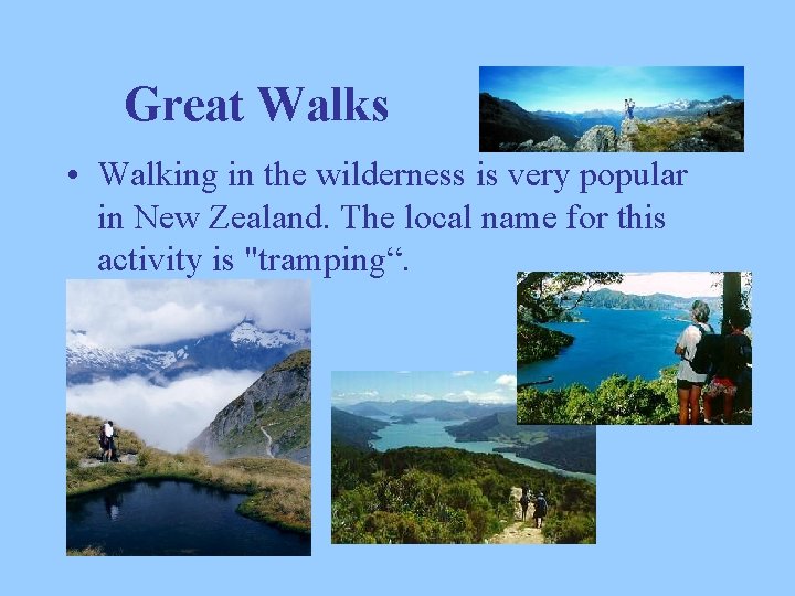 Great Walks • Walking in the wilderness is very popular in New Zealand. The