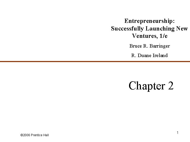 Entrepreneurship: Successfully Launching New Ventures, 1/e Bruce R. Barringer R. Duane Ireland Chapter 2